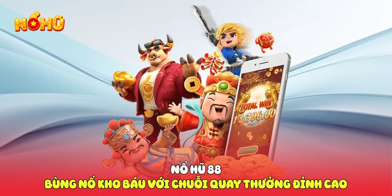 Nổ Hũ 88 Bùng Nổ Kho Báu Với Chuỗi Quay Thưởng Đỉnh Cao Nổ Hũ 88 Bùng Nổ Kho Báu Với Chuỗi Quay Thưởng Đỉnh Cao